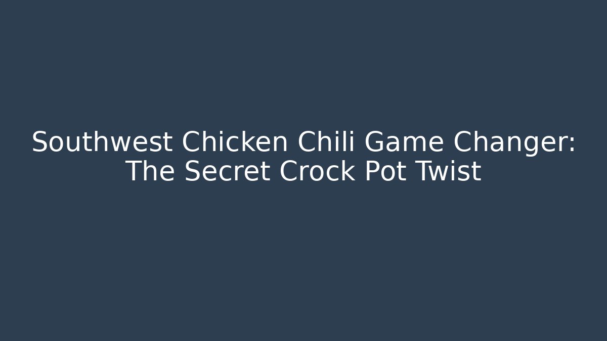 Southwest Chicken Chili Game Changer: The Secret Crock Pot Twist