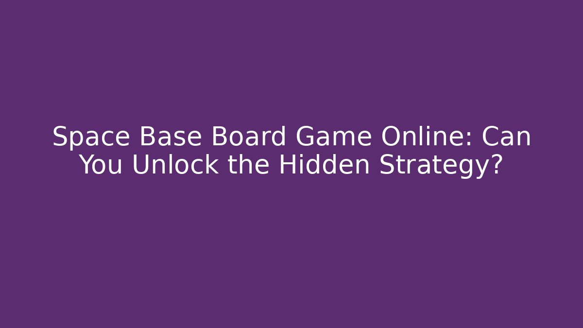 Space Base Board Game Online: Can You Unlock the Hidden Strategy?