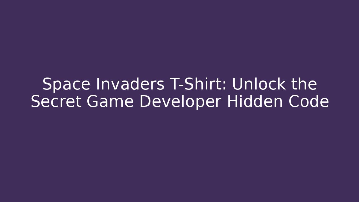 Space Invaders T-Shirt: Unlock the Secret Game Developer Hidden Code