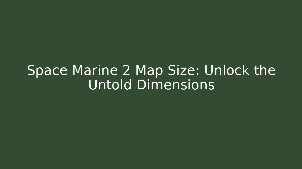 Space Marine 2 Map Size: Unlock the Untold Dimensions - Celivion
