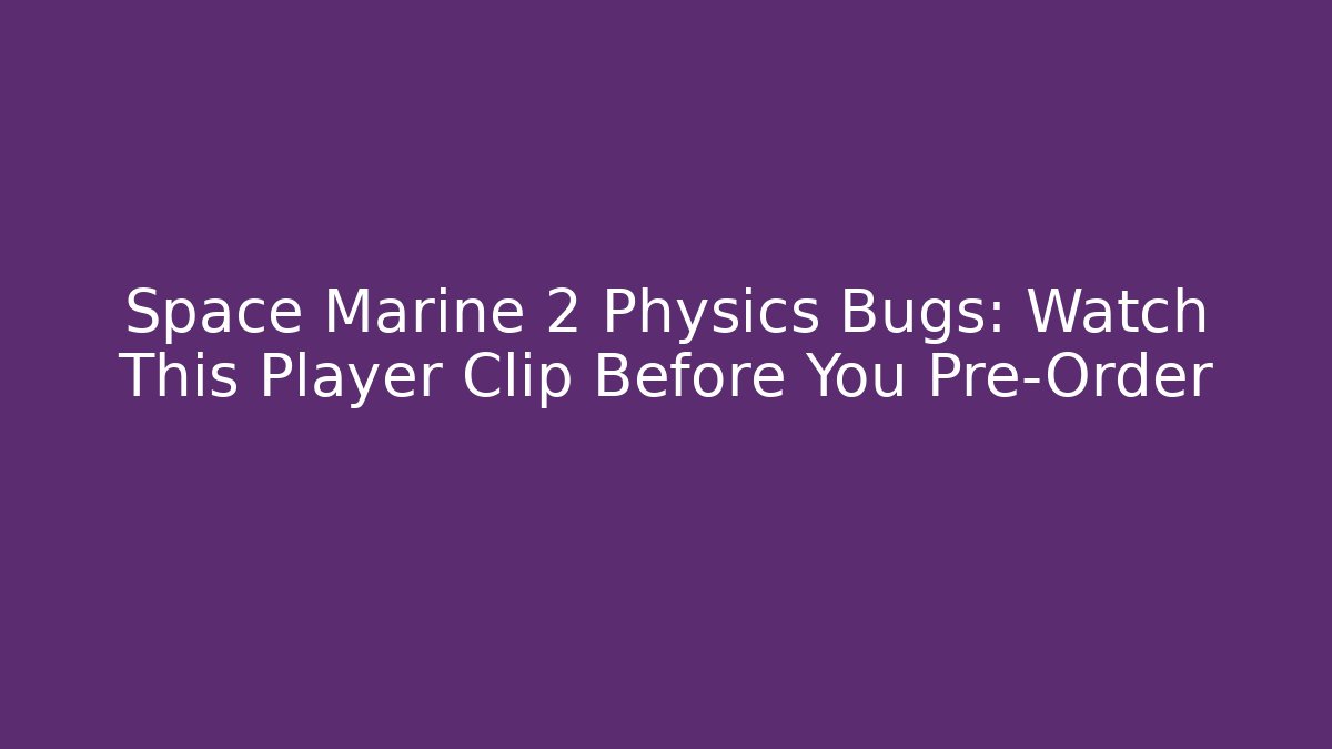 Space Marine 2 Physics Bugs: Watch This Player Clip Before You Pre-Order