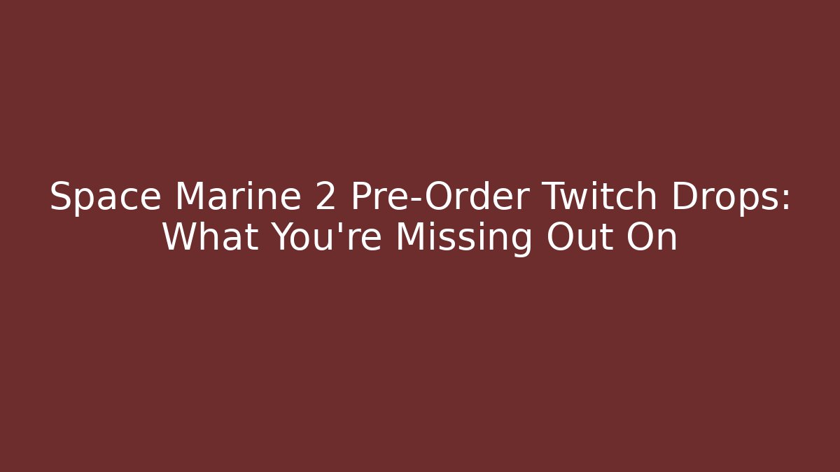 Space Marine 2 Pre-Order Twitch Drops: What You're Missing Out On