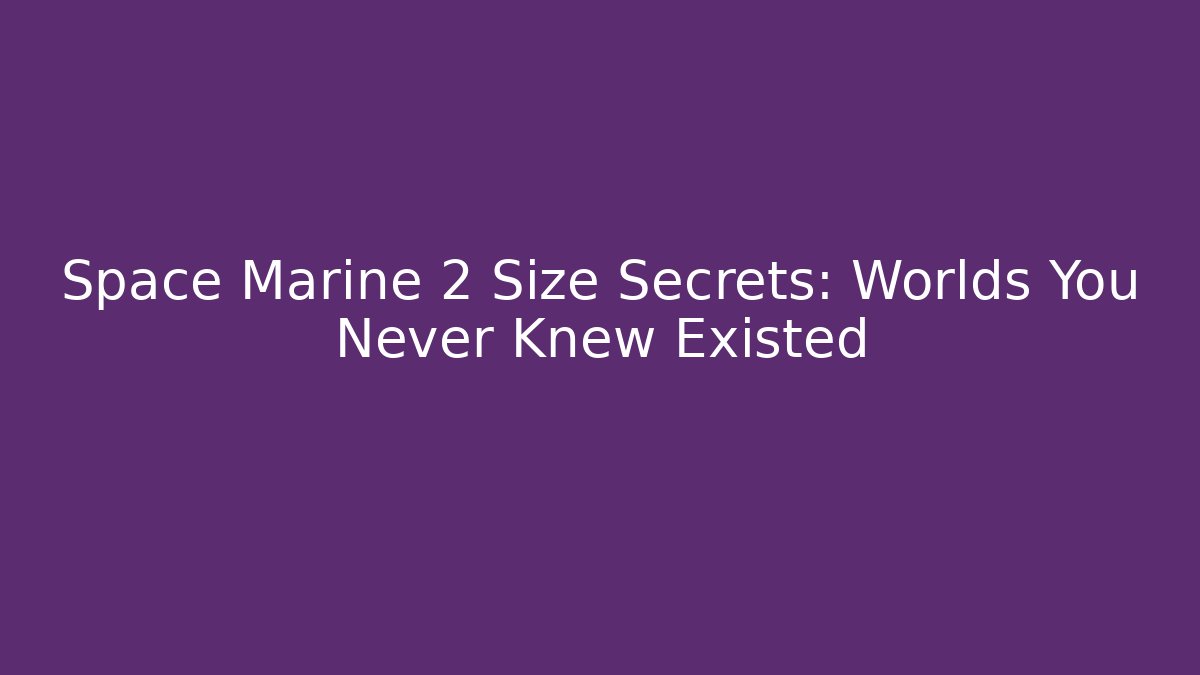 Space Marine 2 Size Secrets: Worlds You Never Knew Existed