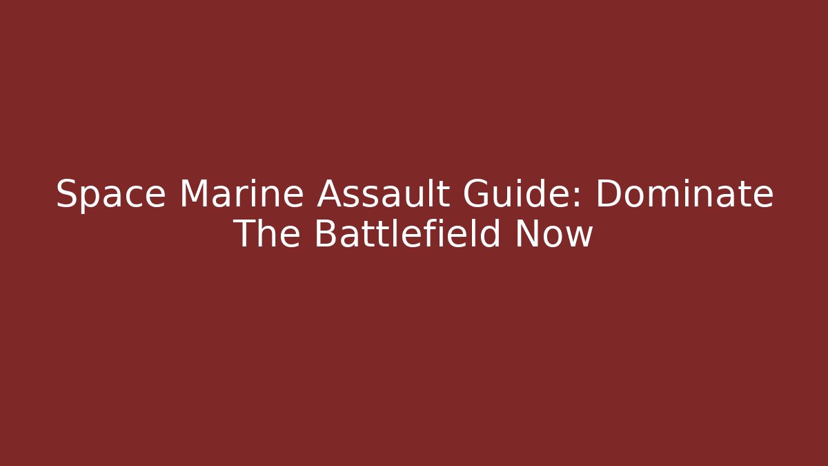 Space Marine Assault Guide: Dominate The Battlefield Now