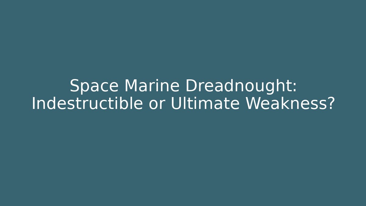 Space Marine Dreadnought: Indestructible or Ultimate Weakness? - Celivion
