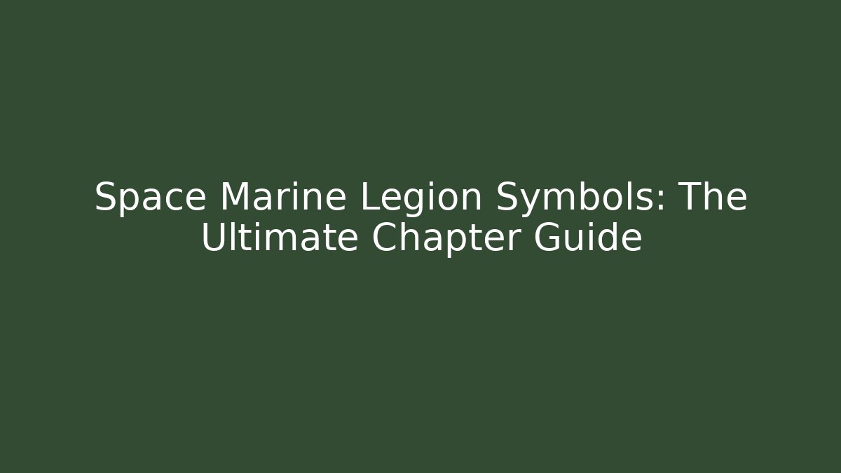 Space Marine Legion Symbols: The Ultimate Chapter Guide