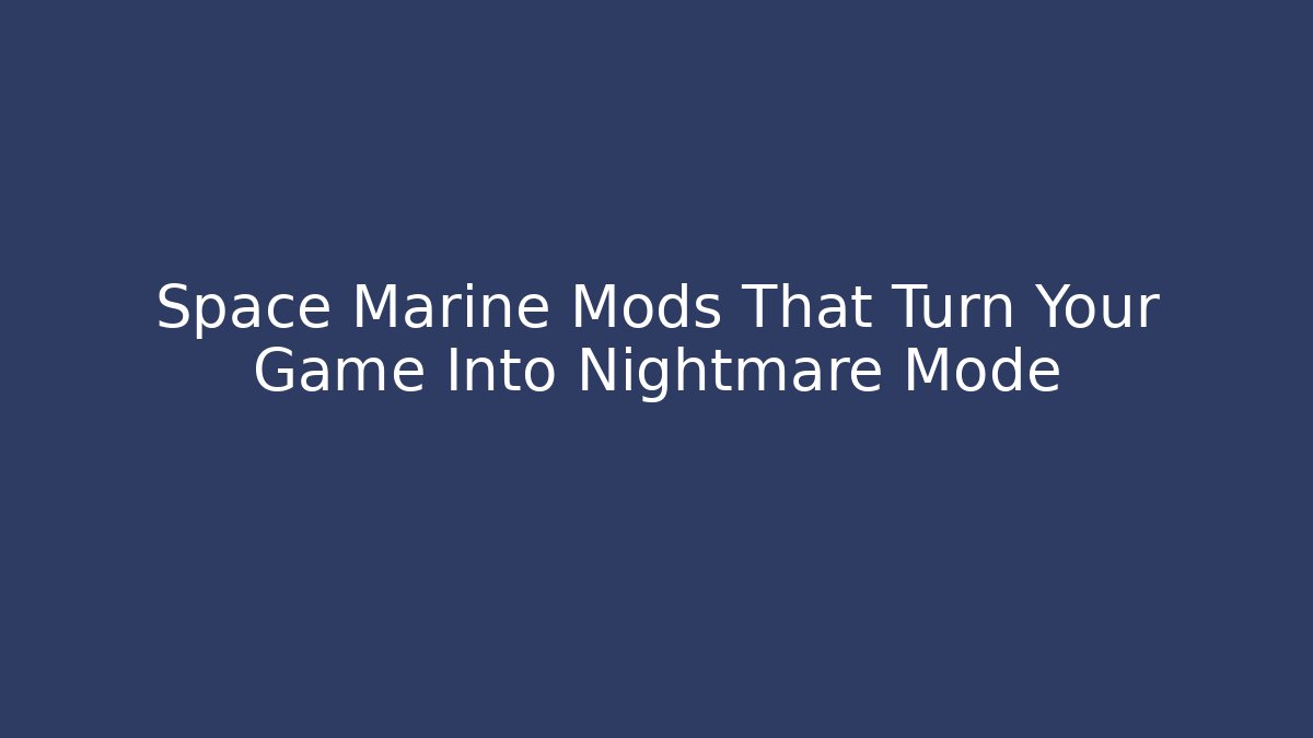 Space Marine Mods That Turn Your Game Into Nightmare Mode