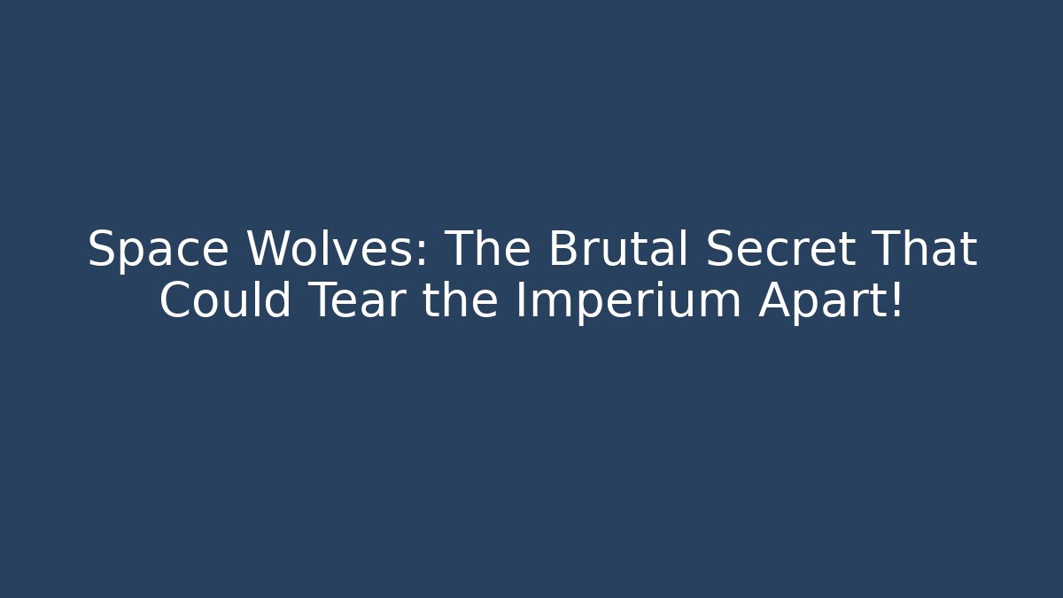 Space Wolves: The Brutal Secret That Could Tear the Imperium Apart!