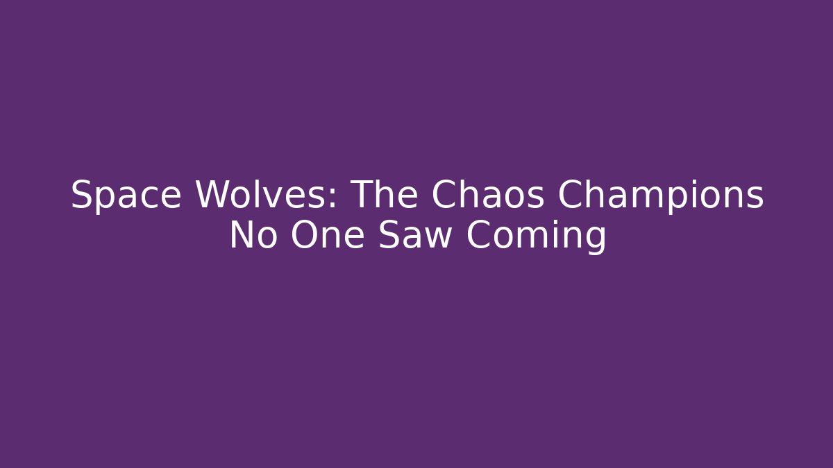 Space Wolves: The Chaos Champions No One Saw Coming