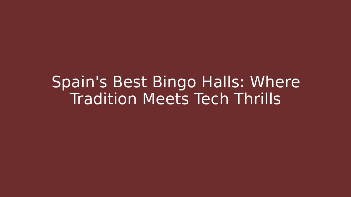 Spain's Best Bingo Halls: Where Tradition Meets Tech Thrills