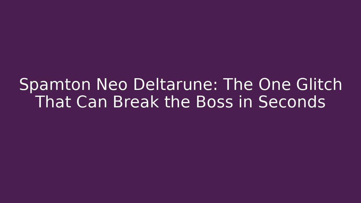 Spamton Neo Deltarune: The One Glitch That Can Break the Boss in Seconds