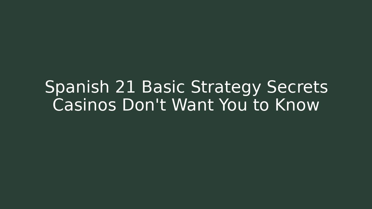 Spanish 21 Basic Strategy Secrets Casinos Don’t Want You to Know