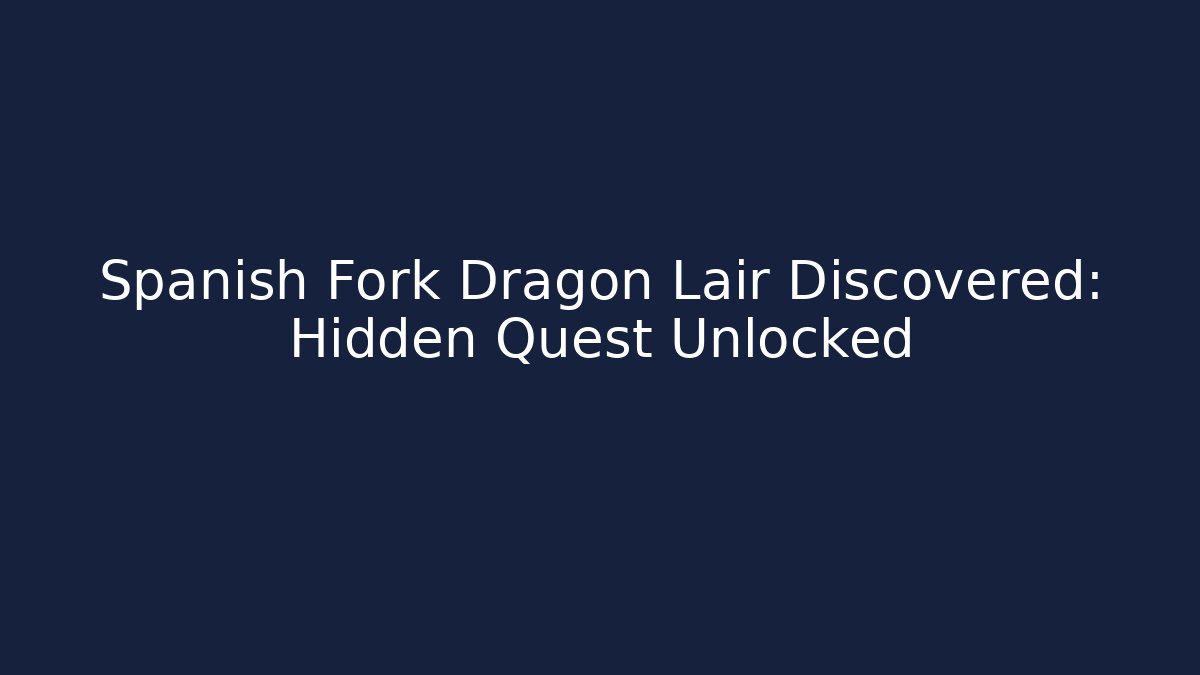 Spanish Fork Dragon Lair Discovered: Hidden Quest Unlocked