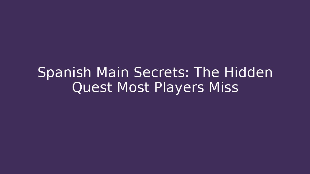 Spanish Main Secrets: The Hidden Quest Most Players Miss