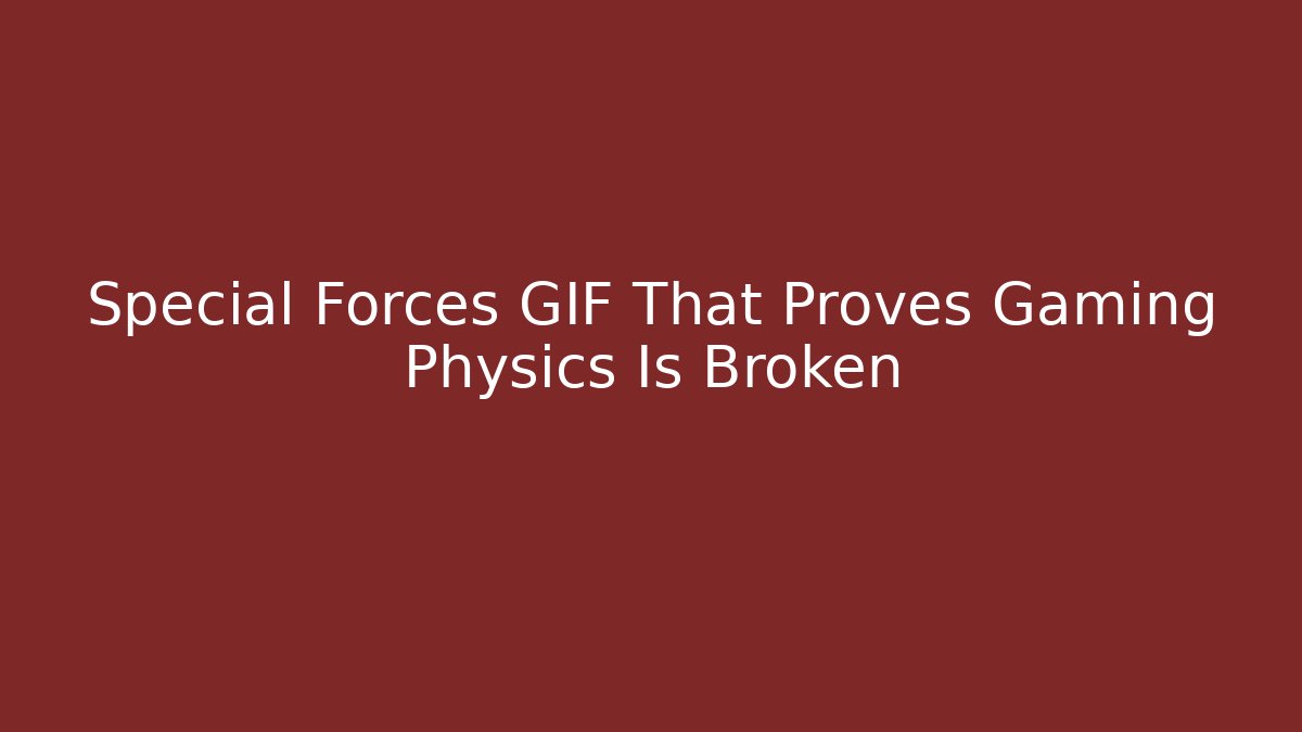Special Forces GIF That Proves Gaming Physics Is Broken - Celivion