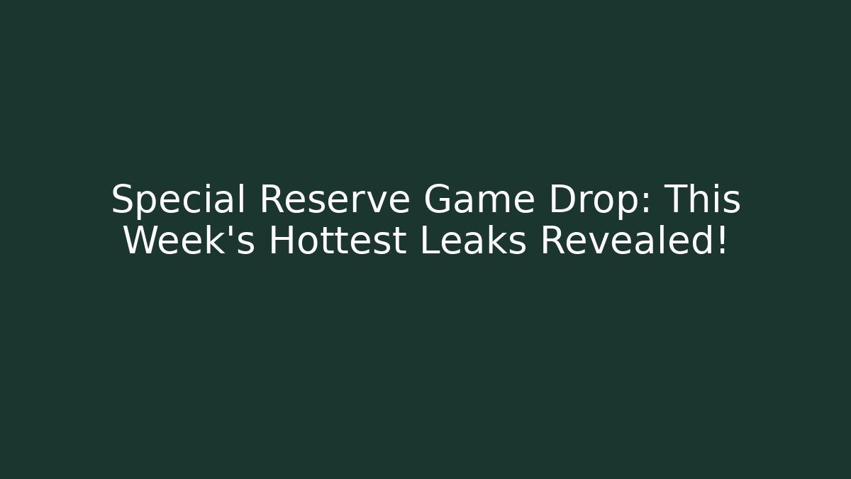 Special Reserve Game Drop: This Week's Hottest Leaks Revealed!