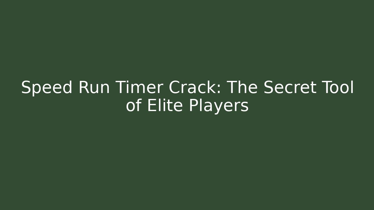 Speed Run Timer Crack: The Secret Tool of Elite Players