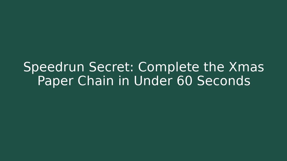 Speedrun Secret: Complete the Xmas Paper Chain in Under 60 Seconds