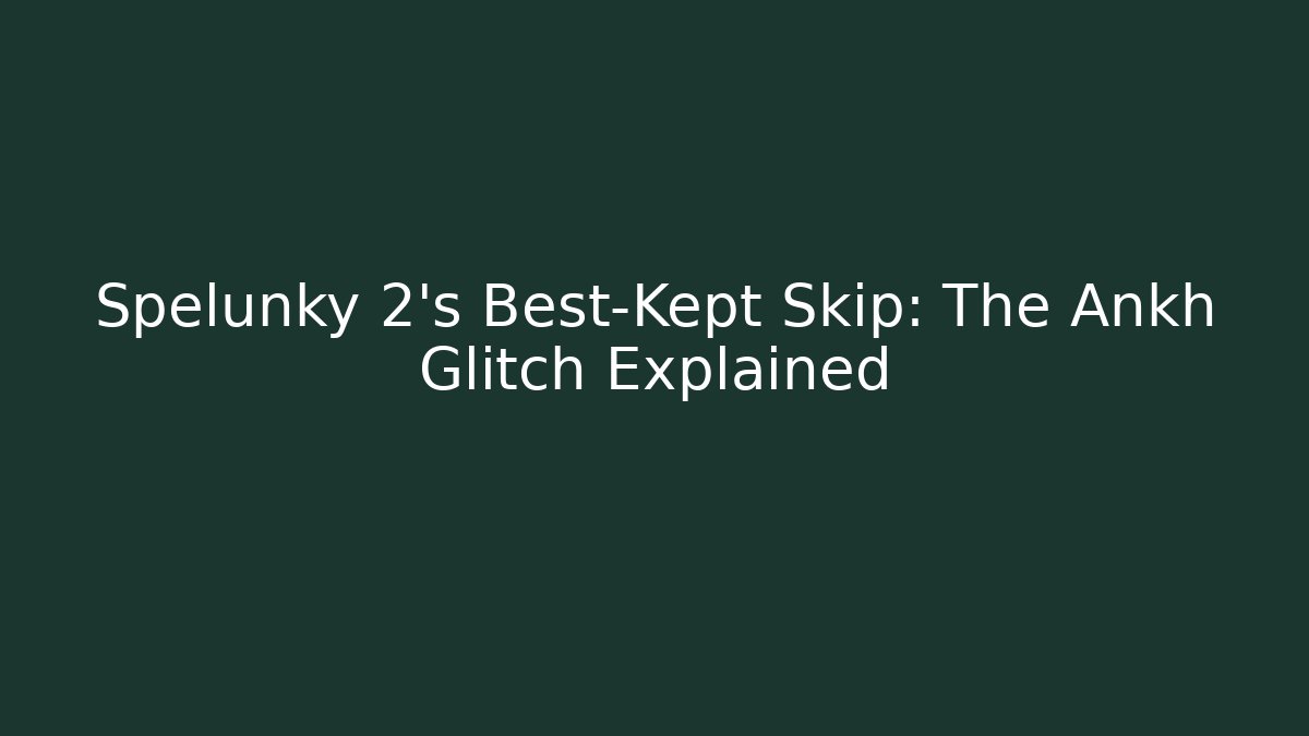 Spelunky 2's Best-Kept Skip: The Ankh Glitch Explained