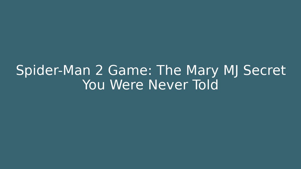 Spider-Man 2 Game: The Mary MJ Secret You Were Never Told