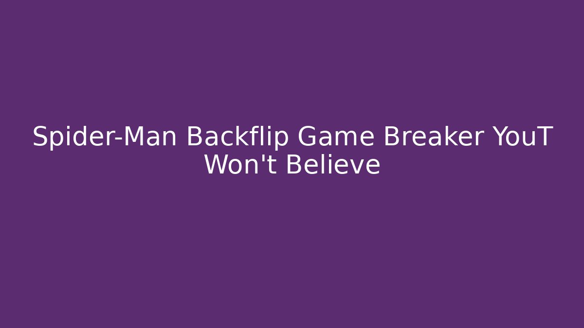 Spider-Man Backflip Game Breaker YouT Won't Believe
