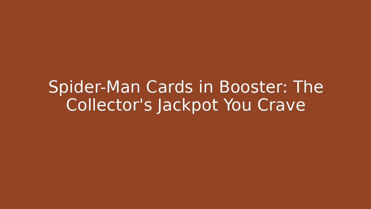 Spider-Man Cards in Booster: The Collector's Jackpot You Crave
