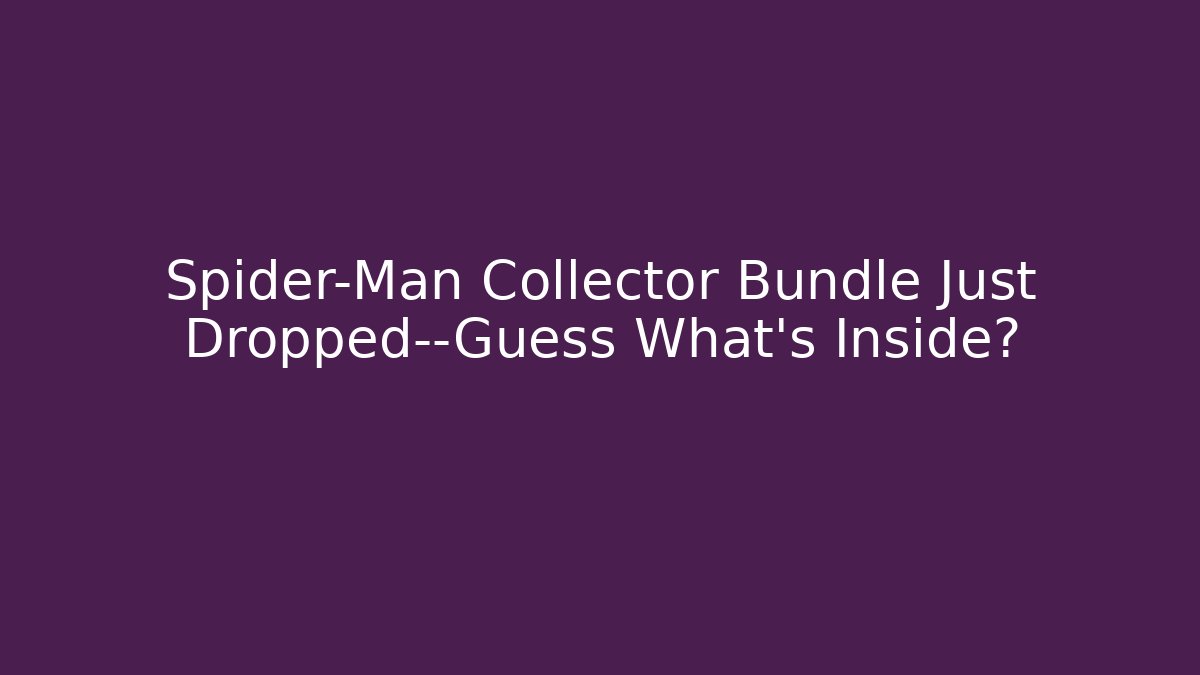 Spider-Man Collector Bundle Just Dropped—Guess What's Inside?