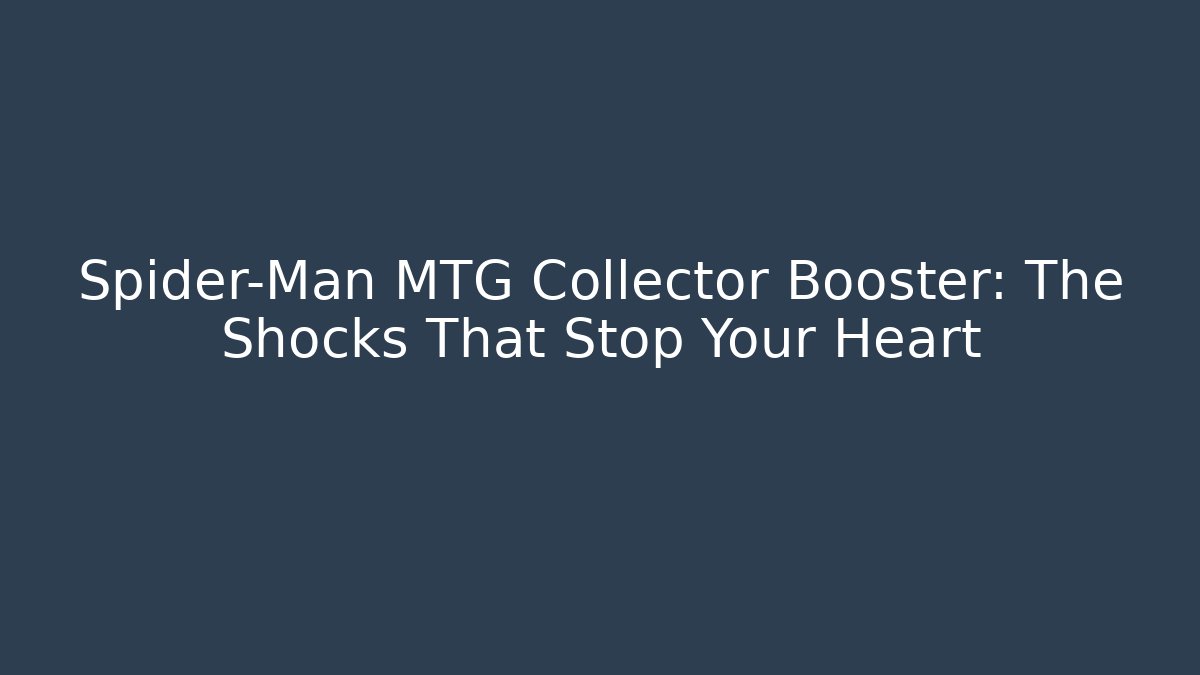 Spider-Man MTG Collector Booster: The Shocks That Stop Your Heart