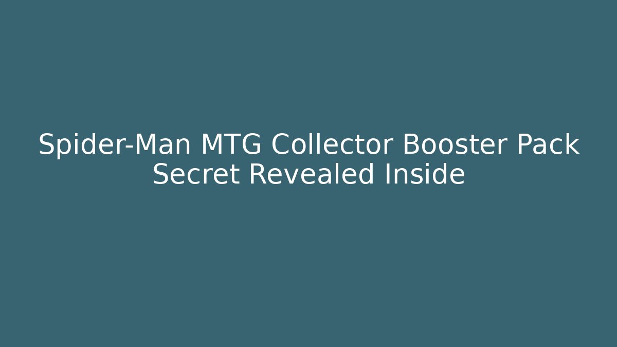 Spider-Man MTG Collector Booster Pack Secret Revealed Inside