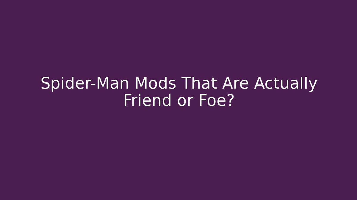 Spider-Man Mods That Are Actually Friend or Foe?