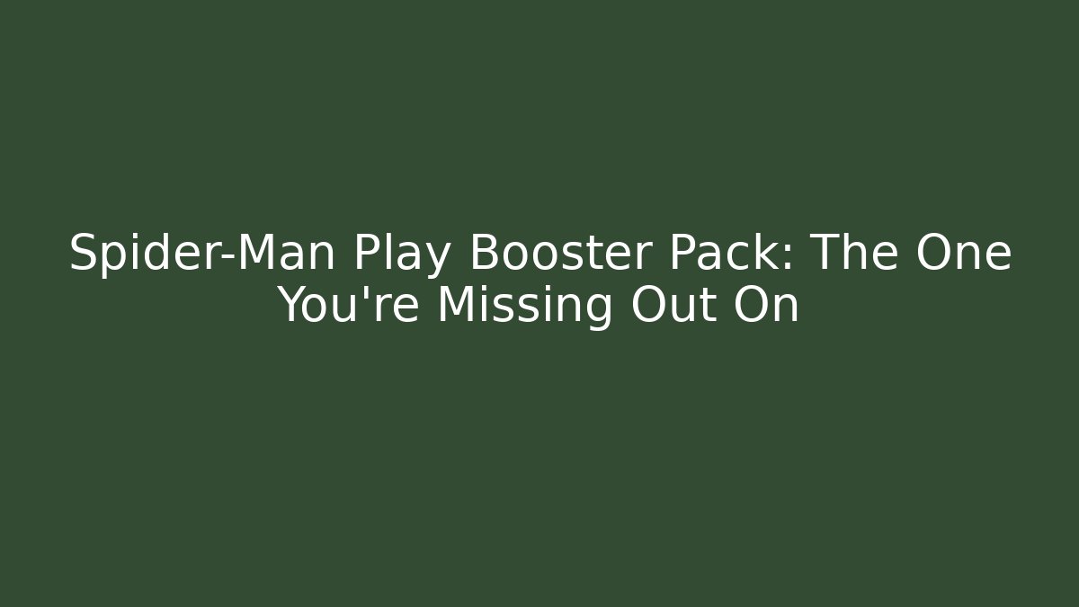 Spider-Man Play Booster Pack: The One You're Missing Out On