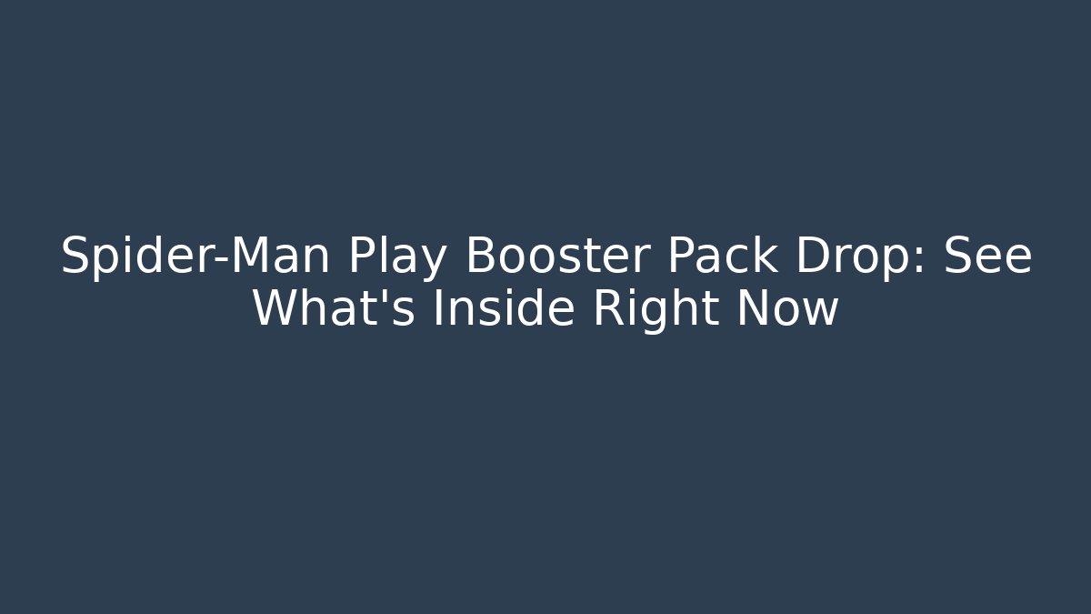 Spider-Man Play Booster Pack Drop: See What's Inside Right Now