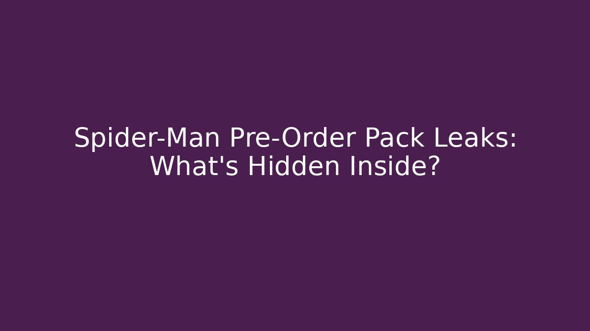Spider-Man Pre-Order Pack Leaks: What’s Hidden Inside?