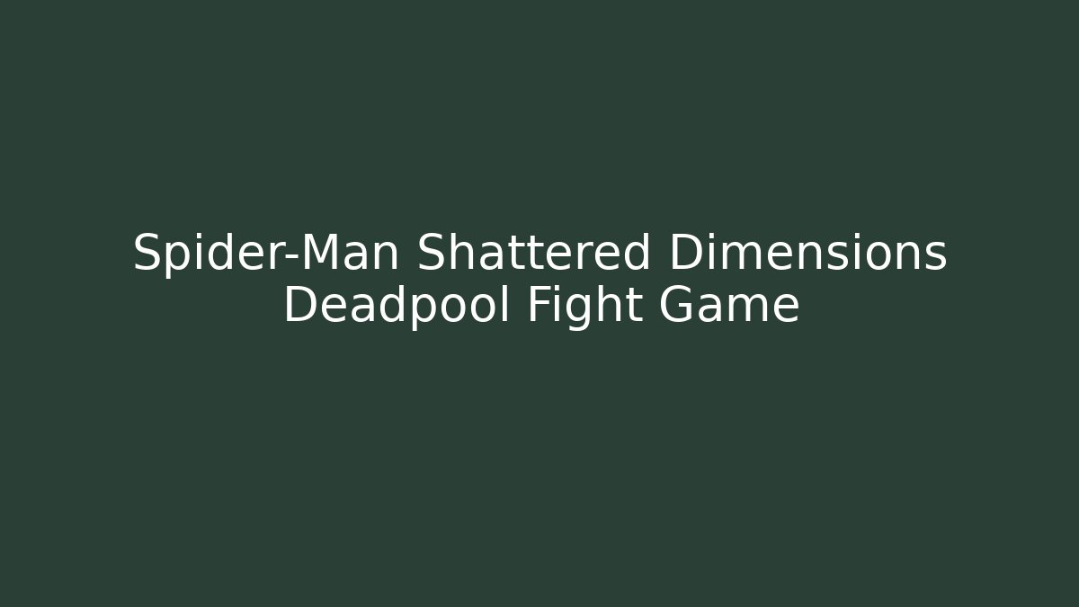Spider-Man Shattered Dimensions Deadpool Fight Game