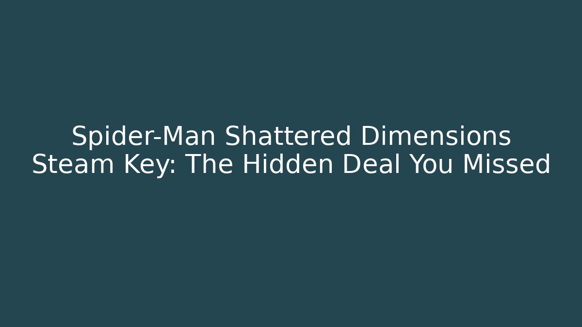 Spider-Man Shattered Dimensions Steam Key: The Hidden Deal You Missed