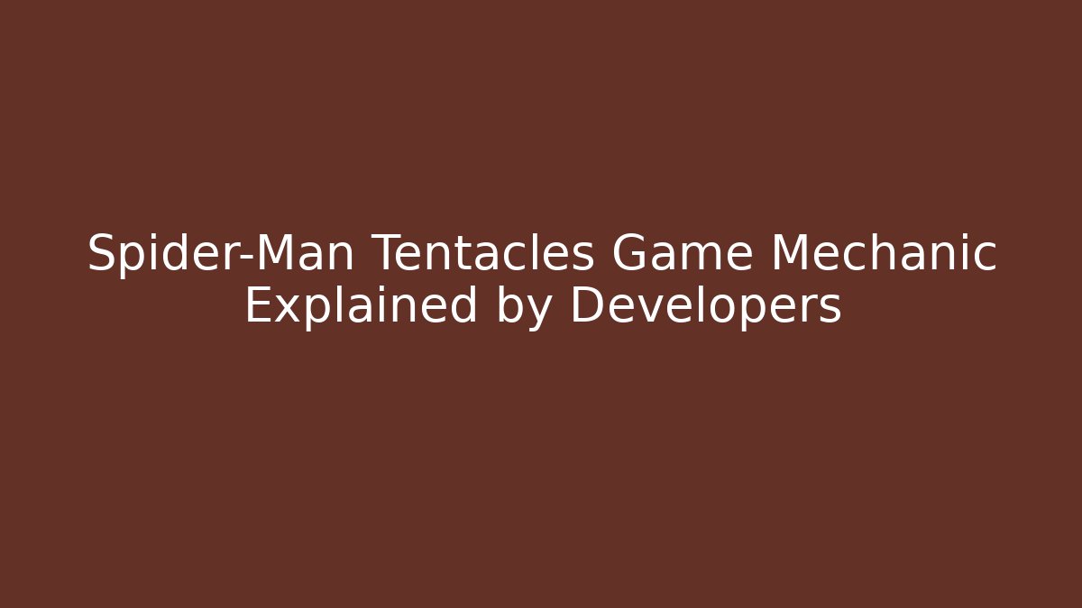 Spider-Man Tentacles Game Mechanic Explained by Developers