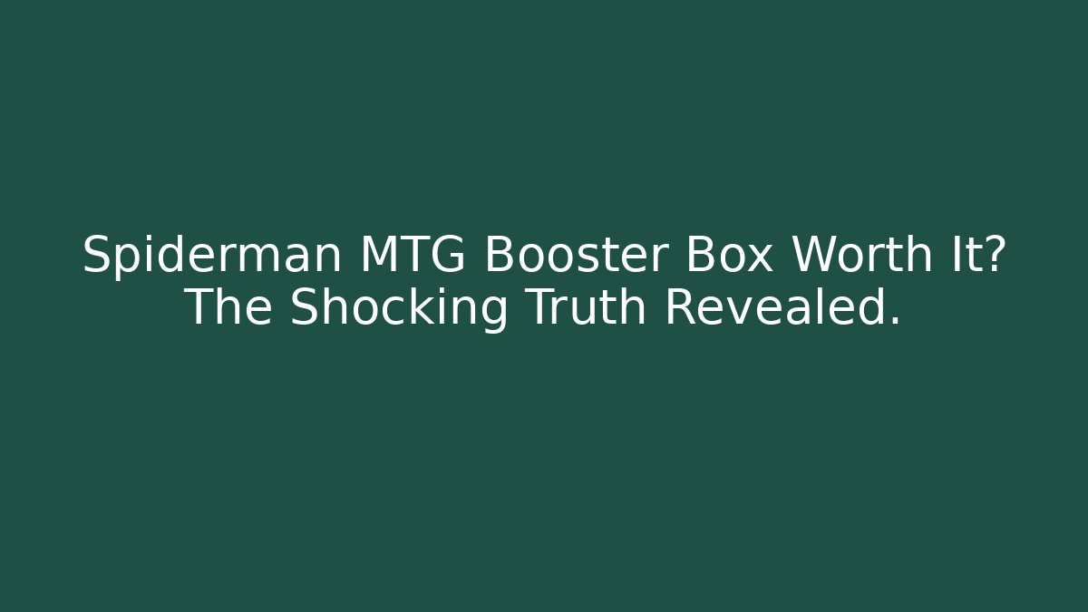 Spiderman MTG Booster Box Worth It? The Shocking Truth Revealed.