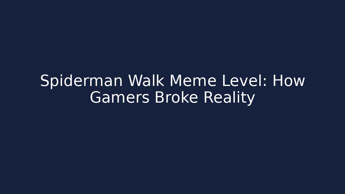 Spiderman Walk Meme Level: How Gamers Broke Reality - Celivion