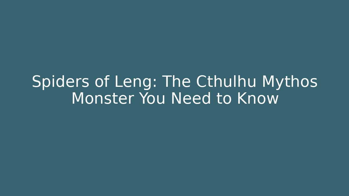Spiders of Leng: The Cthulhu Mythos Monster You Need to Know - Celivion
