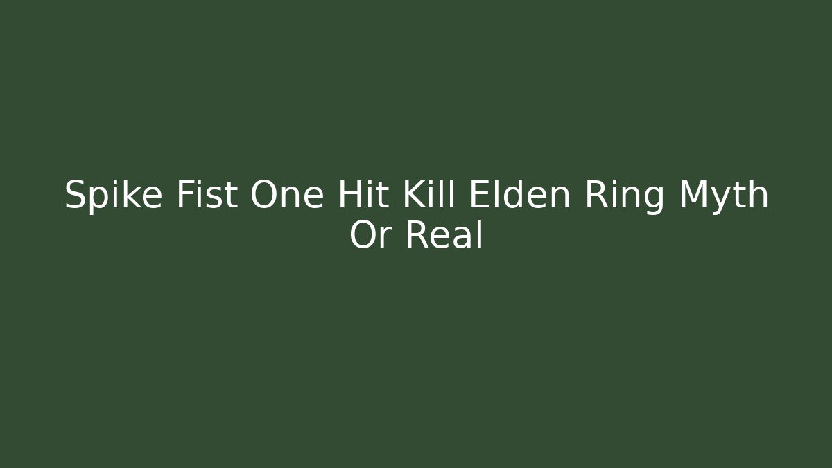 Spike Fist One Hit Kill Elden Ring Myth Or Real