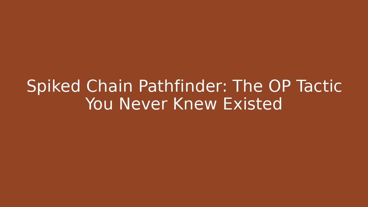 Spiked Chain Pathfinder: The OP Tactic You Never Knew Existed