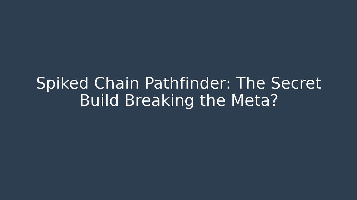 Spiked Chain Pathfinder: The Secret Build Breaking the Meta?