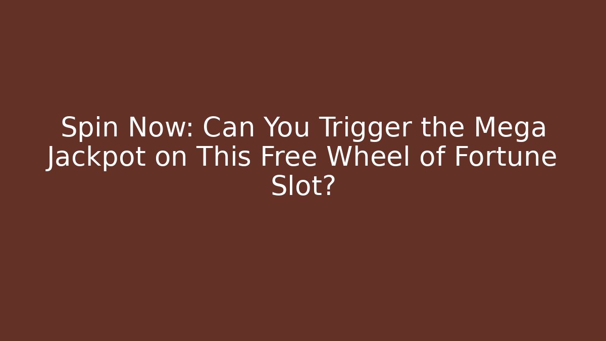 Spin Now: Can You Trigger the Mega Jackpot on This Free Wheel of Fortune Slot?