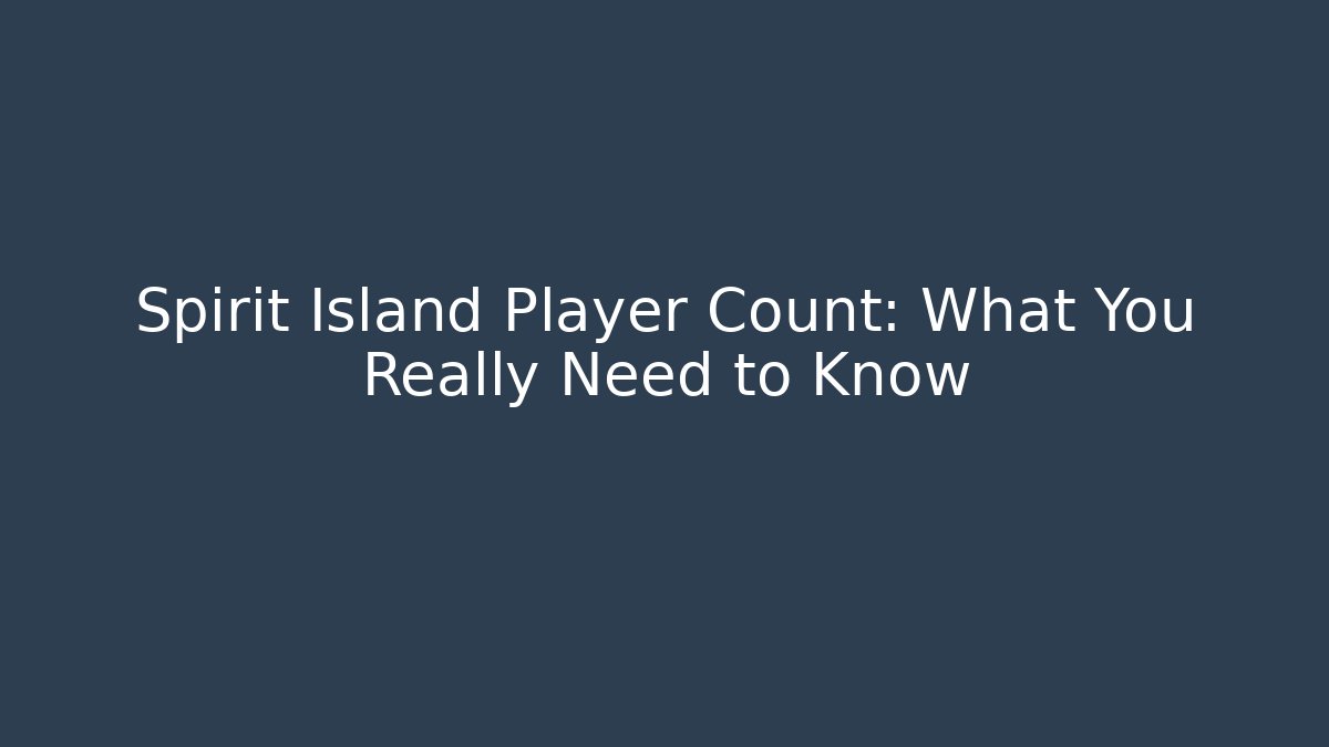 Spirit Island Player Count: What You Really Need to Know