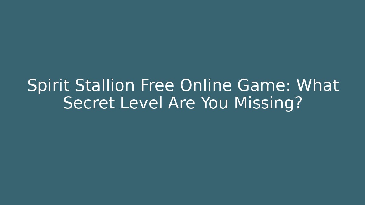 Spirit Stallion Free Online Game: What Secret Level Are You Missing?