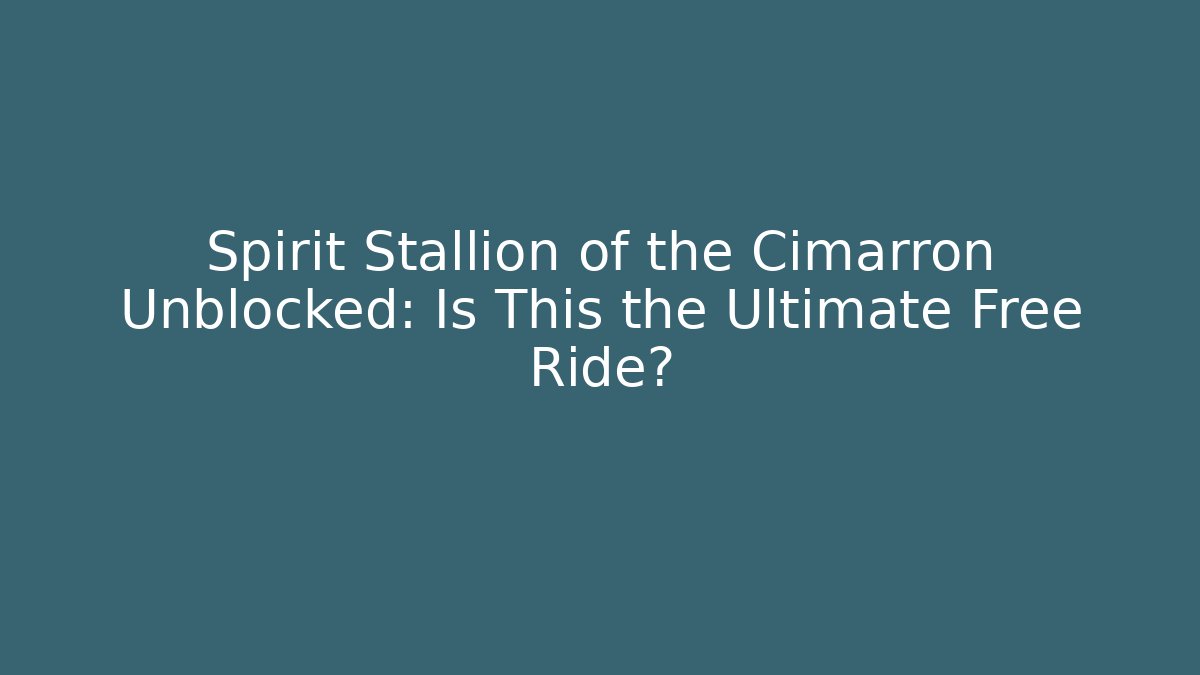 Spirit Stallion of the Cimarron Unblocked: Is This the Ultimate Free Ride?