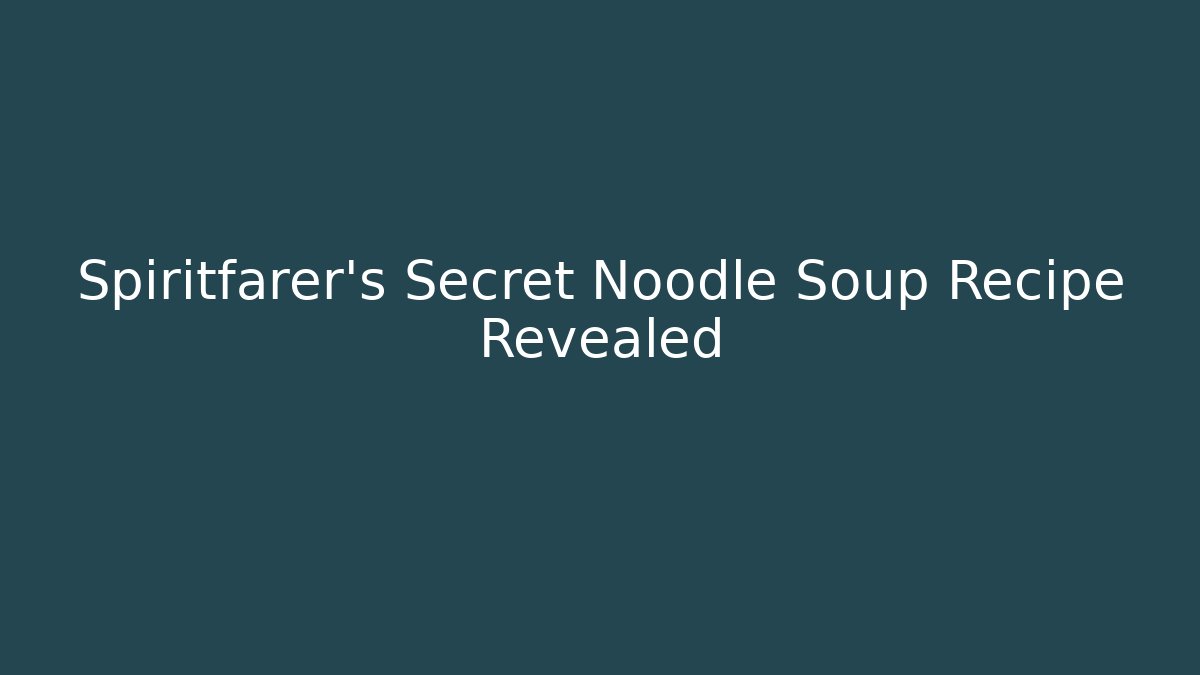 Spiritfarer's Secret Noodle Soup Recipe Revealed