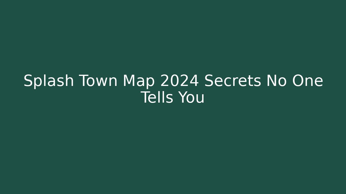 Splash Town Map 2024 Secrets No One Tells You