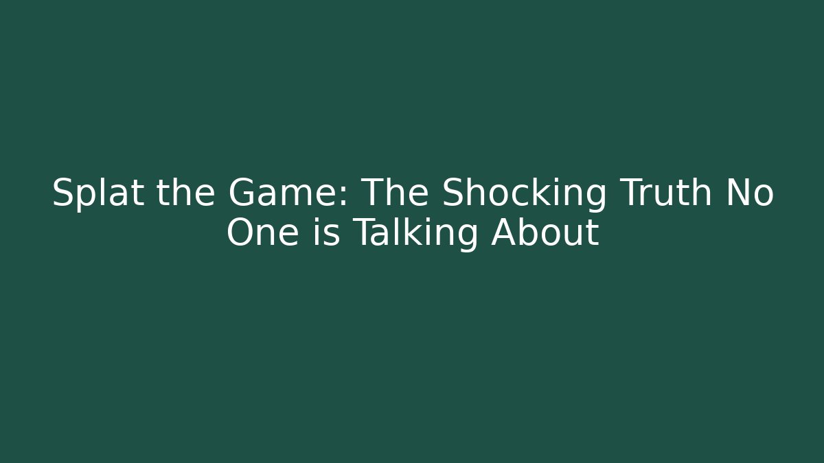 Splat the Game: The Shocking Truth No One is Talking About