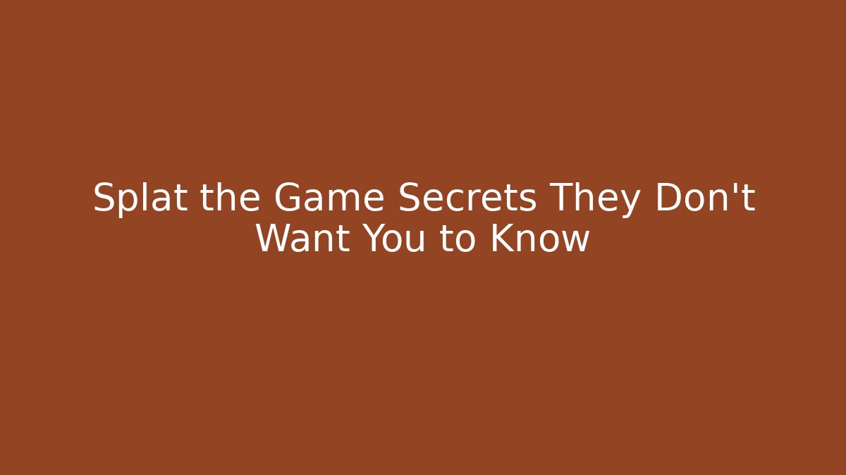 Splat the Game Secrets They Don't Want You to Know
